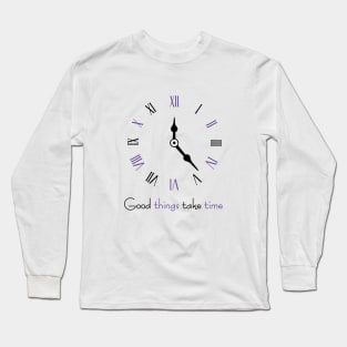 Good things take time, inspirational quote Long Sleeve T-Shirt